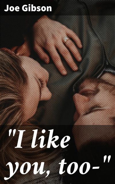 "I like you, too—"