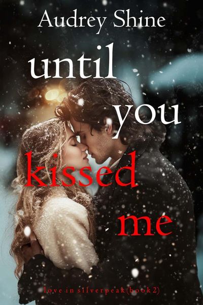Until You Kissed Me (Love in Silverpeak—Book 2)