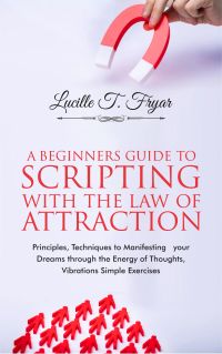 A Beginners Guide to Scripting with the Law of Attraction
