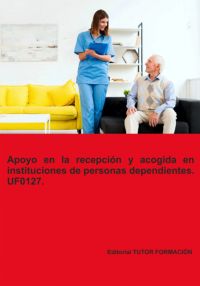 Apoyo En La Recepción Y Acogida En Instituciones De Personas Dependientes. Uf0127.