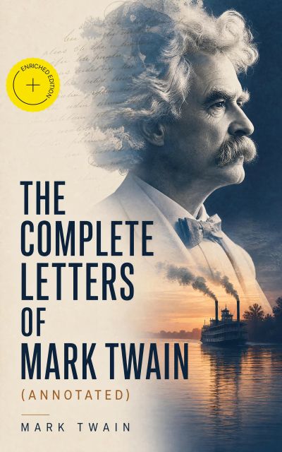 The Complete Letters of Mark Twain (Annotated)