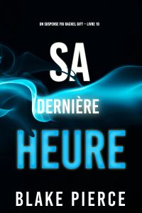 Sa Dernière Heure (Un suspense FBI Rachel Gift – Livre 10)