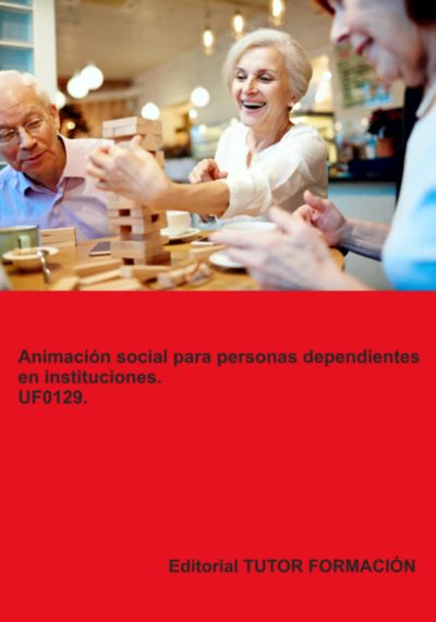 Animación Social Para Personas Dependientes En Instituciones. Uf0129.