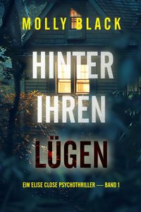 Hinter Ihren Lügen (Ein Elise Close Psychothriller — Band Eins) Ein packender Psychothriller voller unerwarteter Wendungen