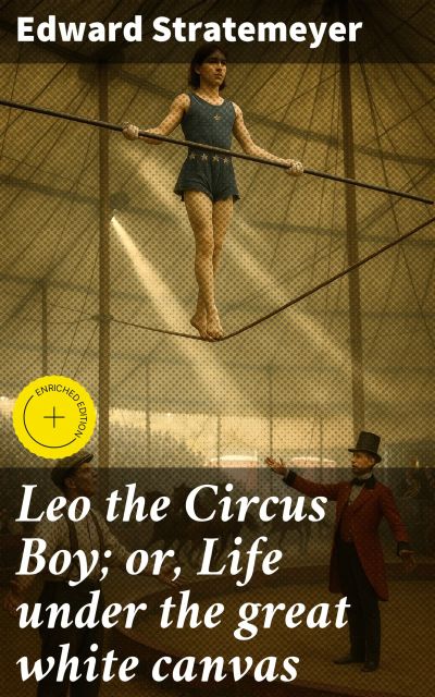 Leo the Circus Boy; or, Life under the great white canvas