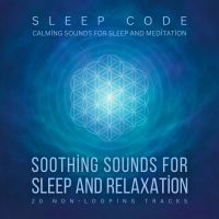 SLEEP CODE - Soothing Sounds for Sleep and Relaxation: 20 Non-Looping Tracks
