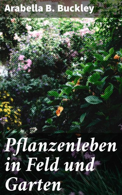Pflanzenleben in Feld und Garten