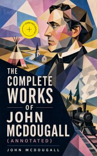 The Complete Works of John McDougall (Annotated)
