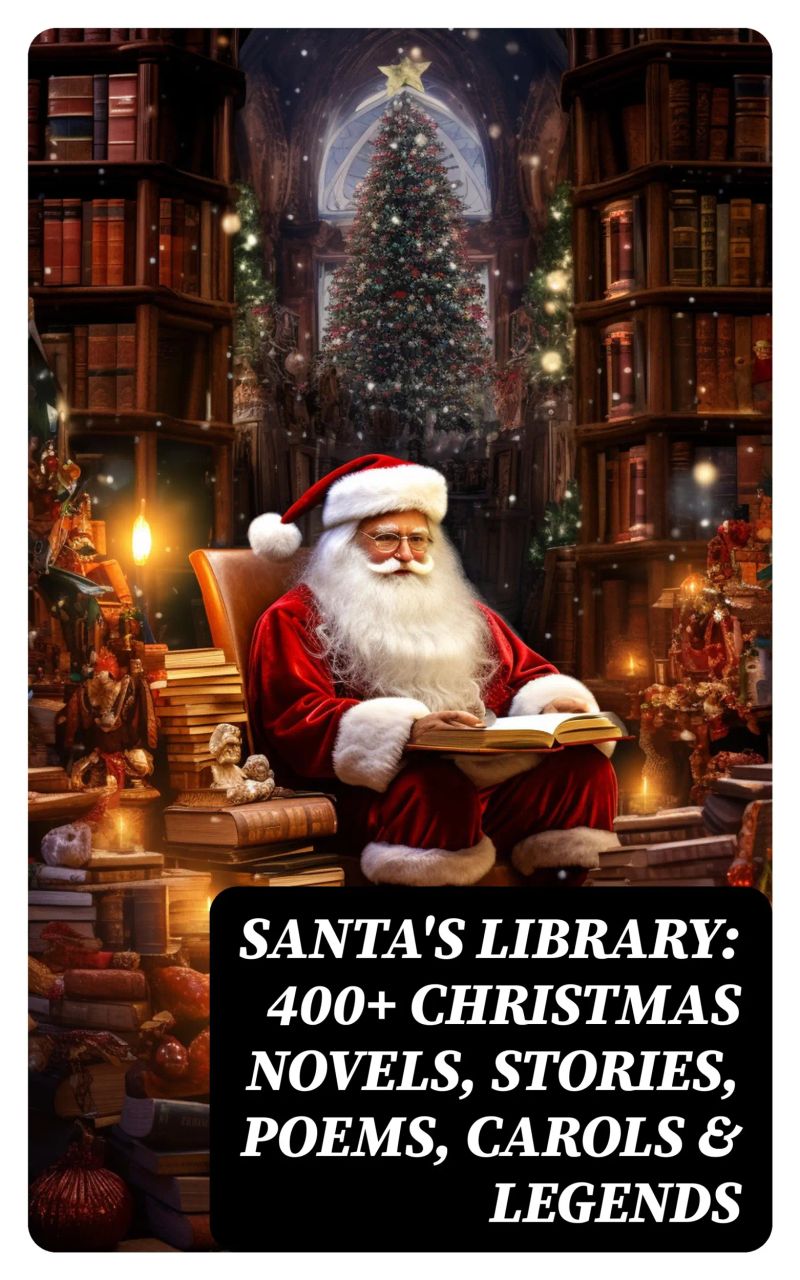 Santa's Library: 400+ Christmas Novels, Stories, Poems, Carols & Legends