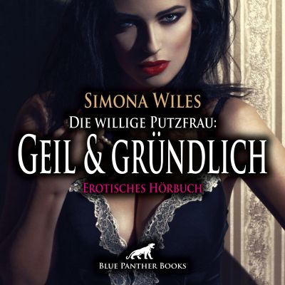 Die willige Putzfrau: Geil und gründlich / Erotik Audio Story / Erotisches Hörbuch