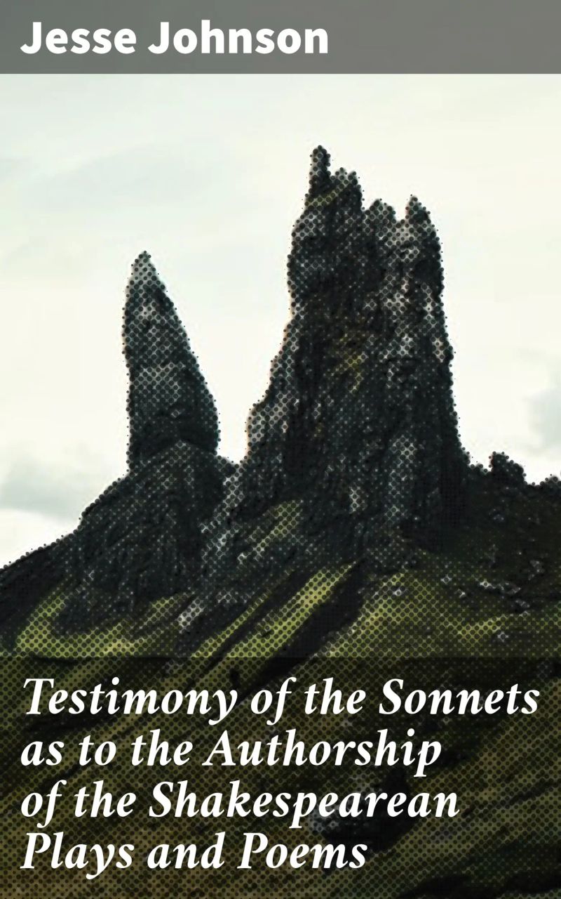 Testimony of the Sonnets as to the Authorship of the Shakespearean Plays and Poems