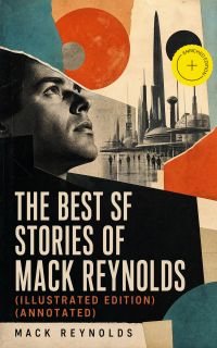 The Best SF Stories of Mack Reynolds (Illustrated Edition) (Annotated)