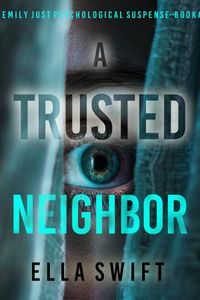 A Trusted Neighbor (An Emily Just Psychological Thriller—Book Five) A fascinating psychological thriller with a surprise twist you’ll never guess