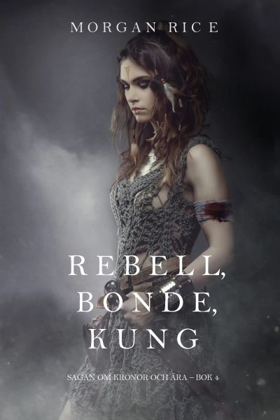 Rebell, bonde, kung (Sagan om kronor och ära – bok 4)