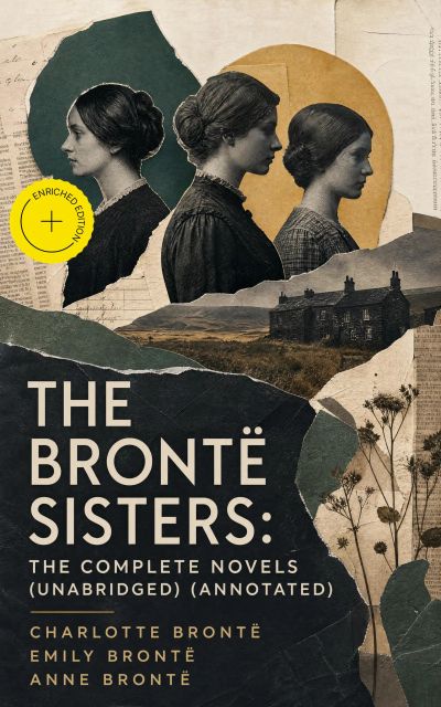 The Brontë Sisters: The Complete Novels (Unabridged) (Annotated)