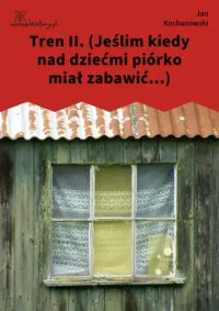 Tren II. (Jeślim kiedy nad dziećmi piórko miał zabawić...)