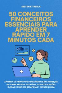 50 Conceitos Financeiros Essenciais para Aprender Rápido em 7 Minutos Cada