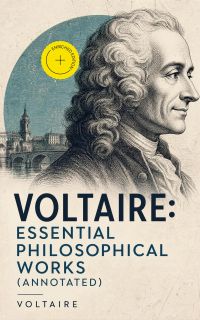 Voltaire: Essential Philosophical Works (Annotated)