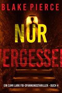 Nur vergessen (Ein Cami Lark FBI-Spannungsthriller - Buch 4)