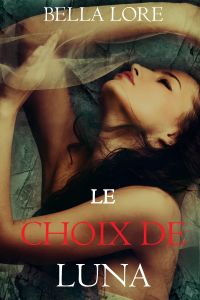 Le Choix de Luna : tome 9 des 9 nouvelles par Bella Lore