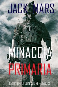 Minaccia Primaria: Le Origini di Luke Stone—Libro #3 (un Action Thriller)