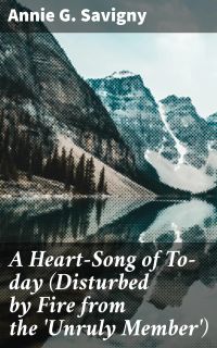 A Heart-Song of To-day (Disturbed by Fire from the 'Unruly Member')