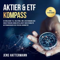 Aktier & ETF Kompass: En vägledare till välstånd, hög livsstandard och säker pension genom intelligent investering på aktiemarknaden och passiva inkomster – inklusive startguide