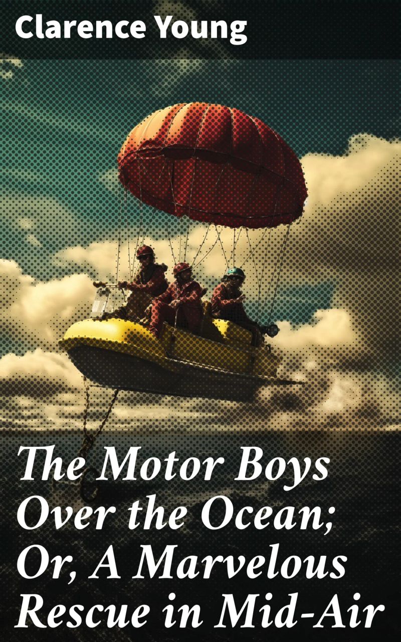 The Motor Boys Over the Ocean; Or, A Marvelous Rescue in Mid-Air