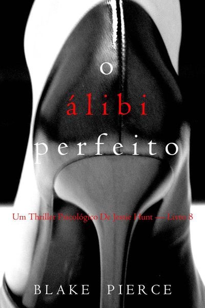 O Álibi Perfeito (Um Thriller Psicológico De Jessie Hunt — Livro 8)