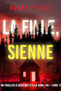 La fille, sienne (Un Thriller à Suspense d’Ella Dark, FBI – Livre 11)