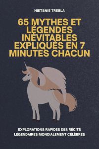 65 Mythes et Légendes Inévitables Expliqués en 7 Minutes Chacun