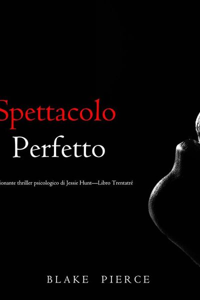 Spettacolo Perfetto (Un emozionante thriller psicologico di Jessie Hunt—Libro Trentatré)
