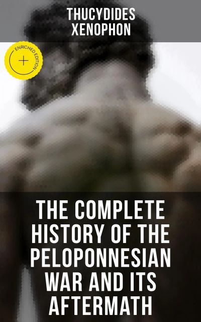 The Complete History of the Peloponnesian War and Its Aftermath