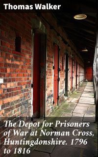 The Depot for Prisoners of War at Norman Cross, Huntingdonshire. 1796 to 1816
