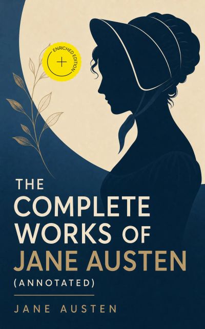 The Complete Works of Jane Austen (Annotated)
