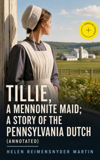 Tillie, a Mennonite Maid; a Story of the Pennsylvania Dutch (Annotated)