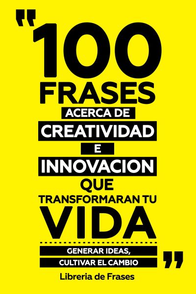 100 Frases Acerca De Creatividad E Innovacion Que Transformaran Tu Vida