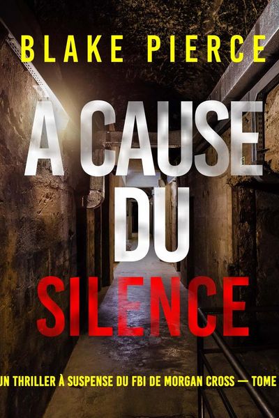 À cause du silence (Un thriller à suspense du FBI de Morgan Cross — Tome 11)