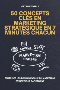 50 Concepts Clés en Marketing Stratégique en 7 Minutes Chacun