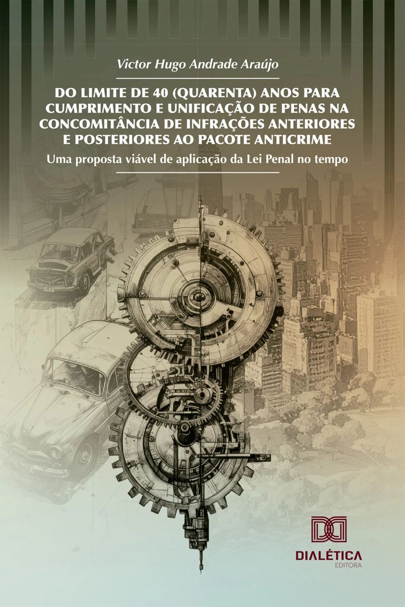 Do Limite de 40 (Quarenta) Anos para Cumprimento e Unificação de Penas na Concomitância de Infrações Anteriores e Posteriores ao Pacote Anticrime