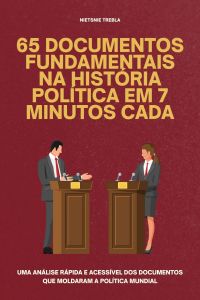 65 Documentos Fundamentais na História Política em 7 Minutos Cada