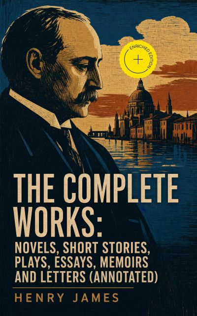 The Complete Works: Novels, Short Stories, Plays, Essays, Memoirs and Letters (Annotated)
