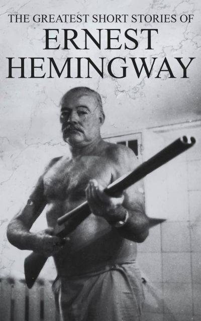 The Greatest Short Stories of Ernest Hemingway