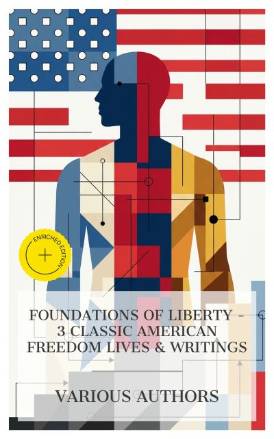 Foundations of Liberty - 3 Classic American Freedom Lives & Writings