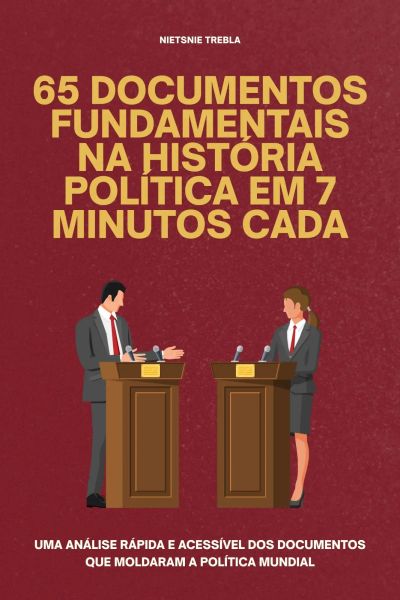 65 Documentos Fundamentais na História Política em 7 Minutos Cada