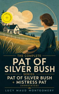 The Complete Pat of Silver Bush Series: Pat of Silver Bush + Mistress Pat (Annotated)