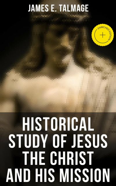 Historical Study of Jesus the Christ and His Mission