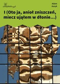 I (Oto ja, anioł zniszczeń, miecz ująłem w dłonie...)