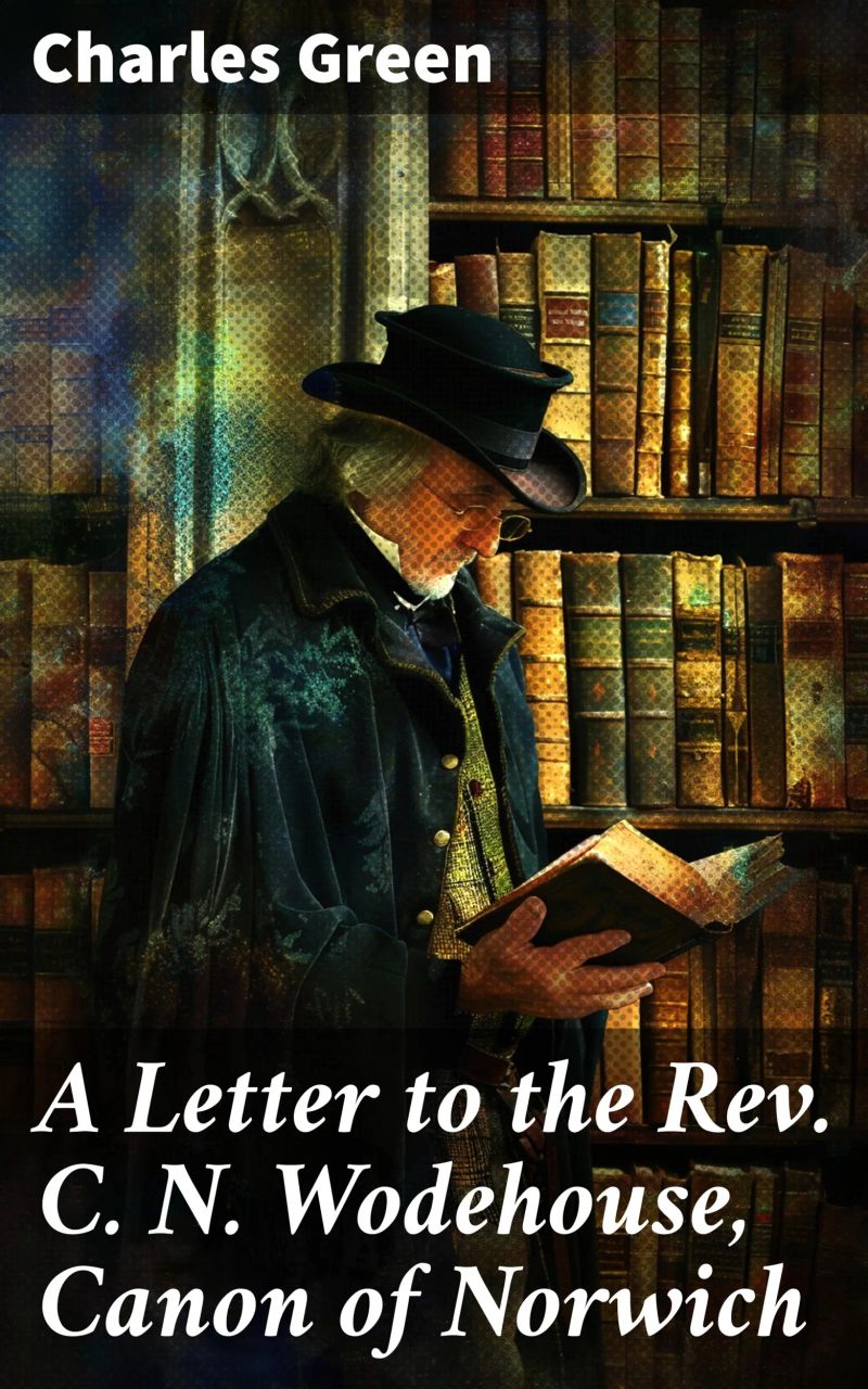 A Letter to the Rev. C. N. Wodehouse, Canon of Norwich