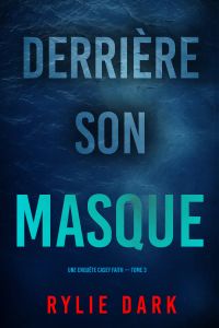 Derrière son masque (Une enquête Casey Faith – Tome 3)